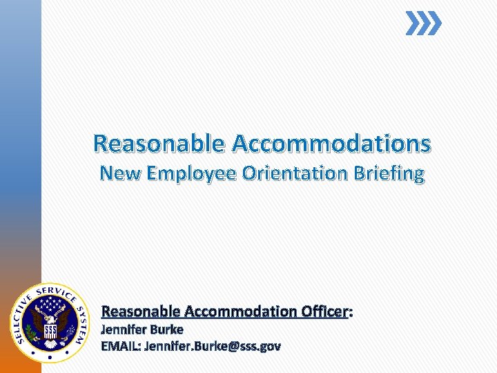 Reasonable Accommodations New Employee Orientation Briefing Reasonable Accommodation Officer: Jennifer Burke EMAIL: Jennifer. Burke@sss.