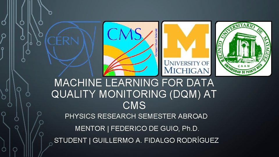 MACHINE LEARNING FOR DATA QUALITY MONITORING (DQM) AT CMS PHYSICS RESEARCH SEMESTER ABROAD MENTOR