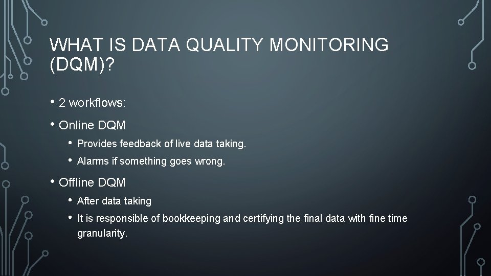 WHAT IS DATA QUALITY MONITORING (DQM)? • 2 workflows: • Online DQM • •