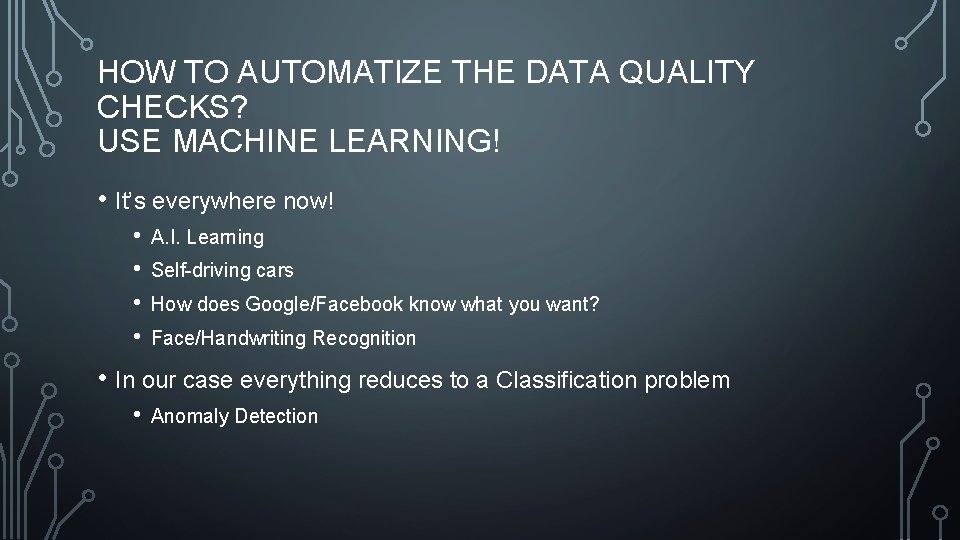 HOW TO AUTOMATIZE THE DATA QUALITY CHECKS? USE MACHINE LEARNING! • It’s everywhere now!