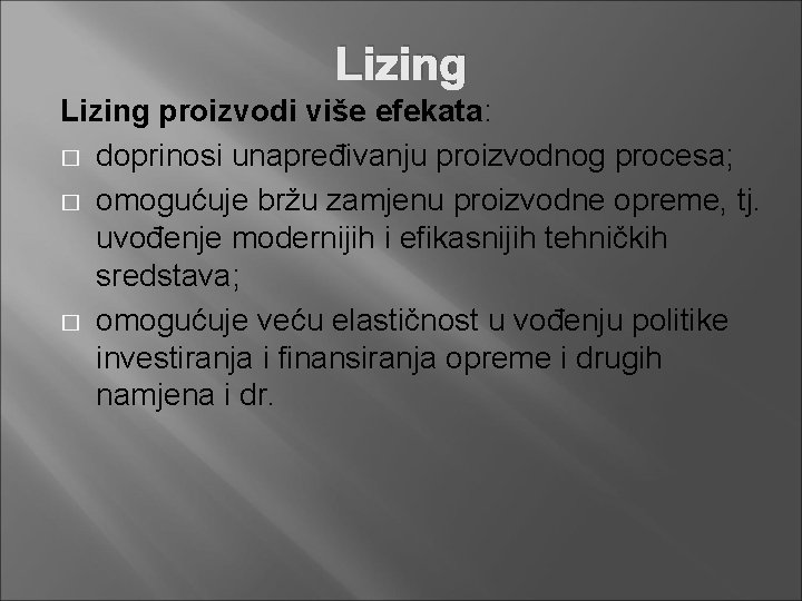 Lizing proizvodi više efekata: � doprinosi unapređivanju proizvodnog procesa; � omogućuje bržu zamjenu proizvodne