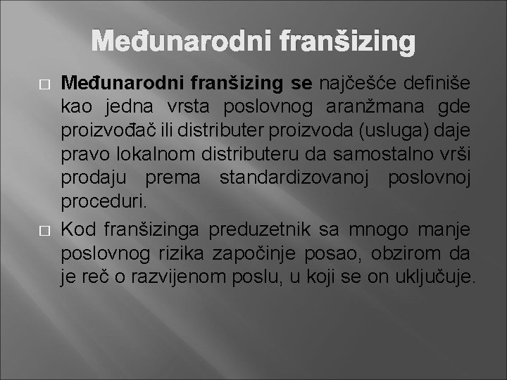 Međunarodni franšizing � � Međunarodni franšizing se najčešće definiše kao jedna vrsta poslovnog aranžmana