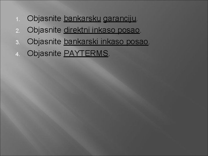 1. 2. 3. 4. Objasnite bankarsku garanciju. Objasnite direktni inkaso posao. Objasnite bankarski inkaso