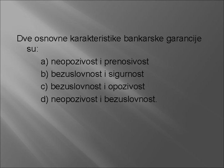 Dve osnovne karakteristike bankarske garancije su: a) neopozivost i prenosivost b) bezuslovnost i sigurnost