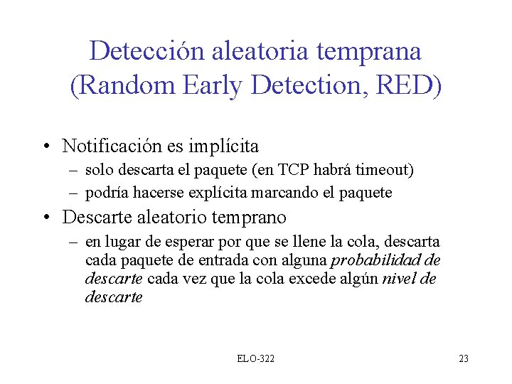 Detección aleatoria temprana (Random Early Detection, RED) • Notificación es implícita – solo descarta