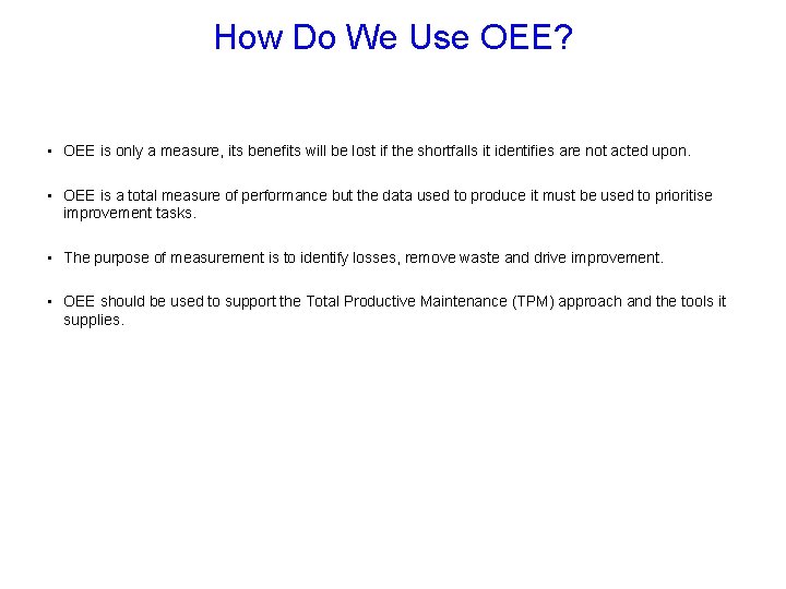 How Do We Use OEE? • OEE is only a measure, its benefits will