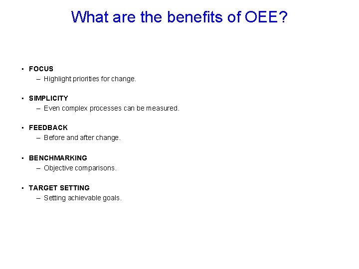 What are the benefits of OEE? • FOCUS – Highlight priorities for change. •
