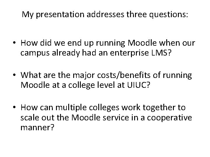 My presentation addresses three questions: • How did we end up running Moodle when