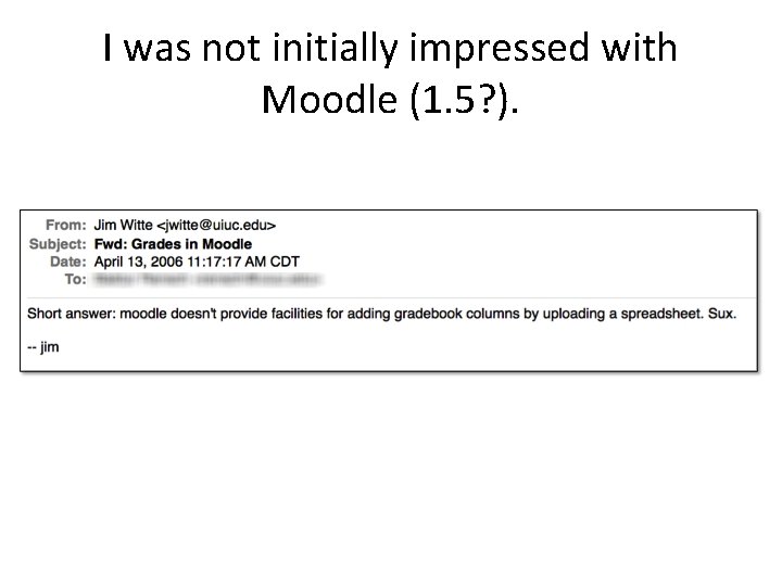 I was not initially impressed with Moodle (1. 5? ). 