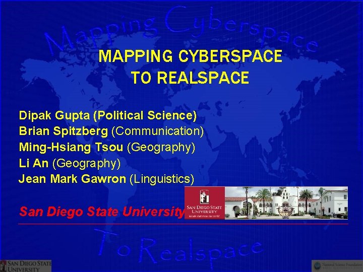 MAPPING CYBERSPACE TO REALSPACE Dipak Gupta (Political Science) Brian Spitzberg (Communication) Ming-Hsiang Tsou (Geography)