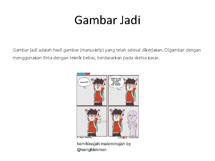 Gambar Jadi Gambar jadi adalah hasil gambar (manuskrip) yang telah selesai dikerjakan. Digambar dengan