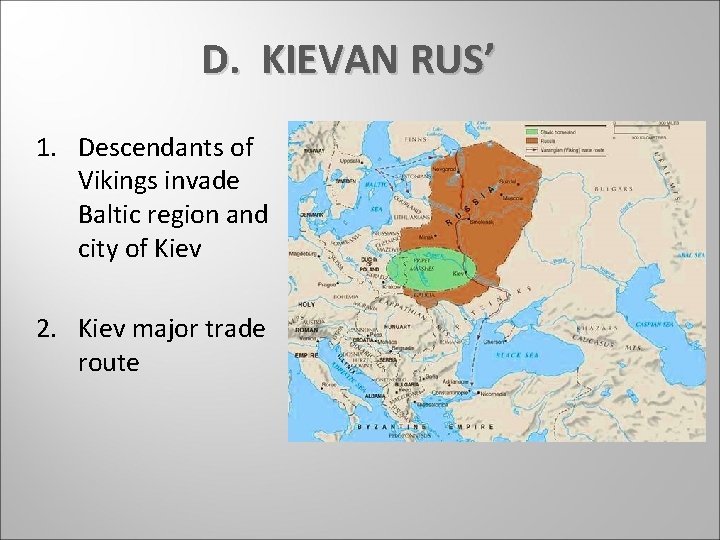 D. KIEVAN RUS’ 1. Descendants of Vikings invade Baltic region and city of Kiev