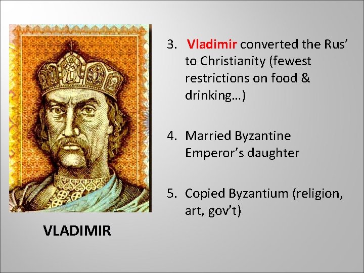 3. Vladimir converted the Rus’ to Christianity (fewest restrictions on food & drinking…) 4.