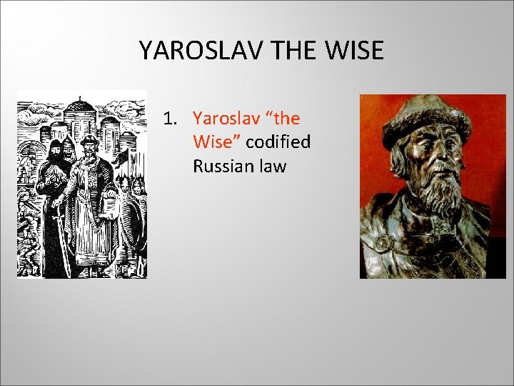 YAROSLAV THE WISE 1. Yaroslav “the Wise” codified Russian law 