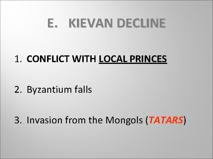 E. KIEVAN DECLINE 1. CONFLICT WITH LOCAL PRINCES 2. Byzantium falls 3. Invasion from