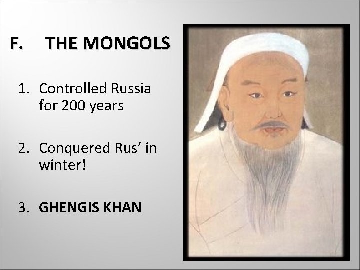 F. THE MONGOLS 1. Controlled Russia for 200 years 2. Conquered Rus’ in winter!