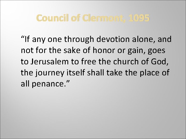 Council of Clermont, 1095 “If any one through devotion alone, and not for the