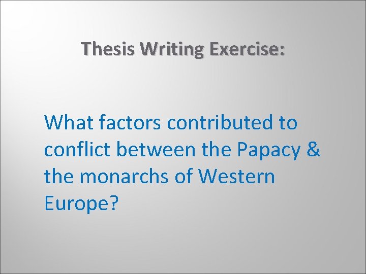 Thesis Writing Exercise: What factors contributed to conflict between the Papacy & the monarchs