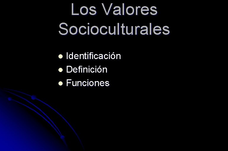 Los Valores Socioculturales Identificación l Definición l Funciones l 