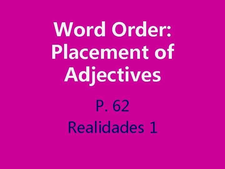 Word Order: Placement of Adjectives P. 62 Realidades 1 