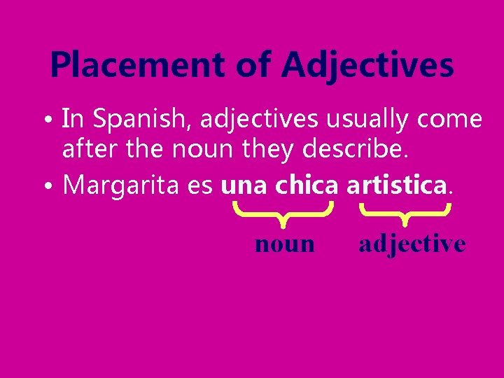 Placement of Adjectives • In Spanish, adjectives usually come after the noun they describe.