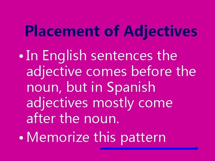 Placement of Adjectives • In English sentences the adjective comes before the noun, but