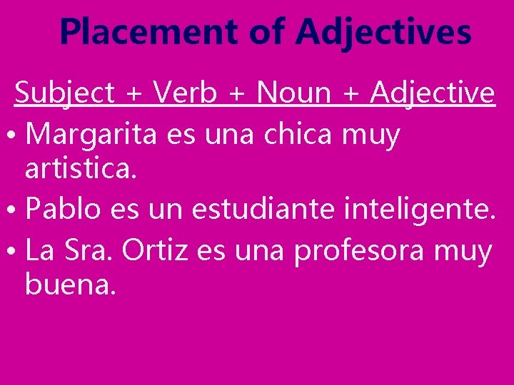 Placement of Adjectives Subject + Verb + Noun + Adjective • Margarita es una