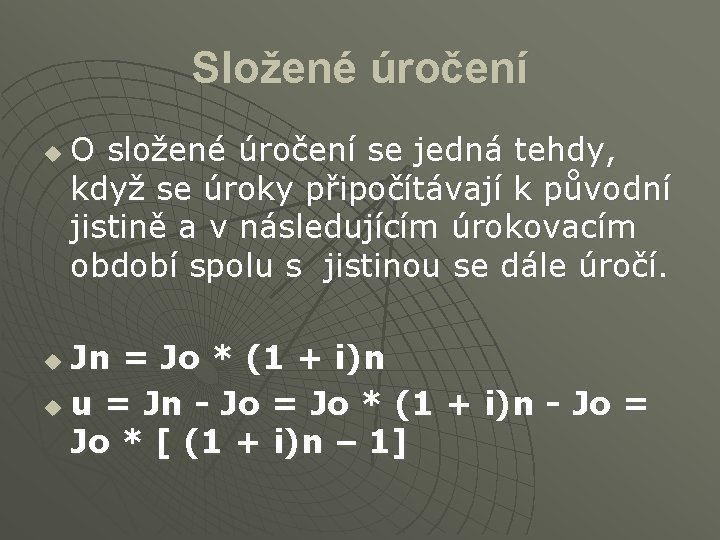 Složené úročení u O složené úročení se jedná tehdy, když se úroky připočítávají k