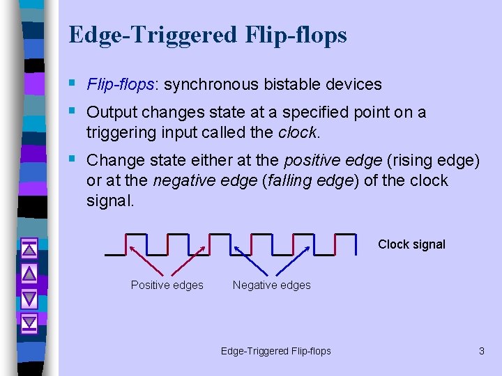 Edge-Triggered Flip-flops § Flip-flops: synchronous bistable devices § Output changes state at a specified Edge-Triggered Flip-flops § Flip-flops: synchronous bistable devices § Output changes state at a specified