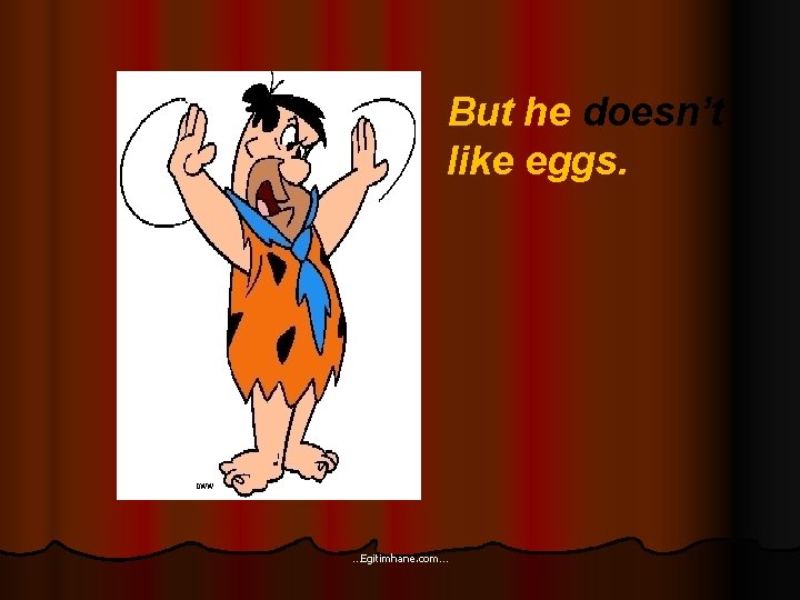 But he doesn’t like eggs. …Egitimhane. com… 