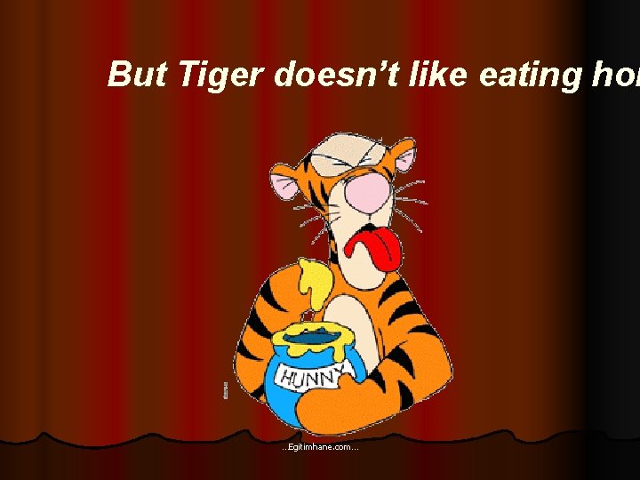 But Tiger doesn’t like eating hon …Egitimhane. com… 