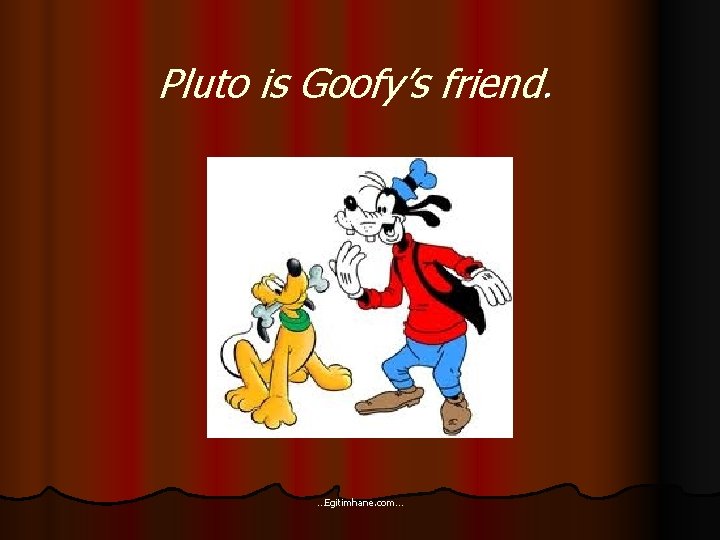 Pluto is Goofy’s friend. …Egitimhane. com… 