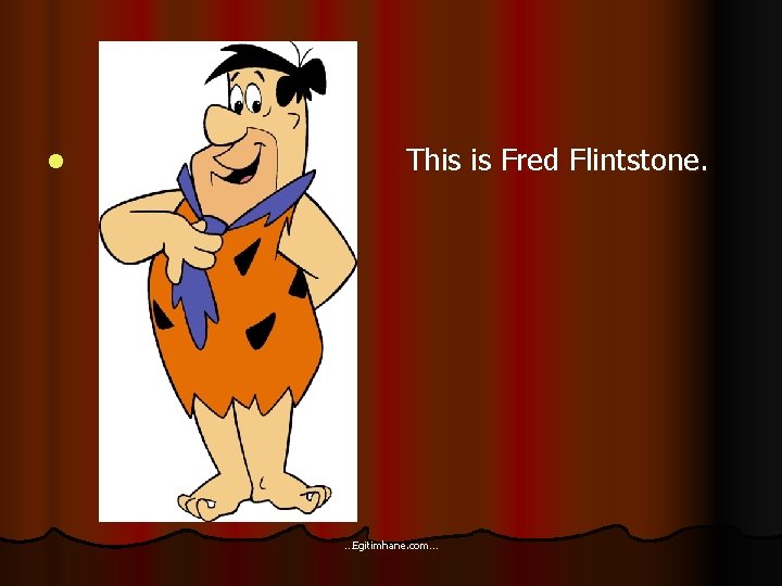 l This is Fred Flintstone. …Egitimhane. com… 