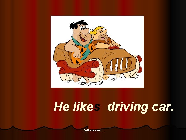 He likes driving car. …Egitimhane. com… 