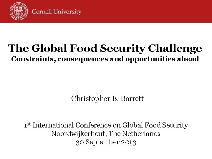 The Global Food Security Challenge Constraints, consequences and opportunities ahead Christopher B. Barrett 1