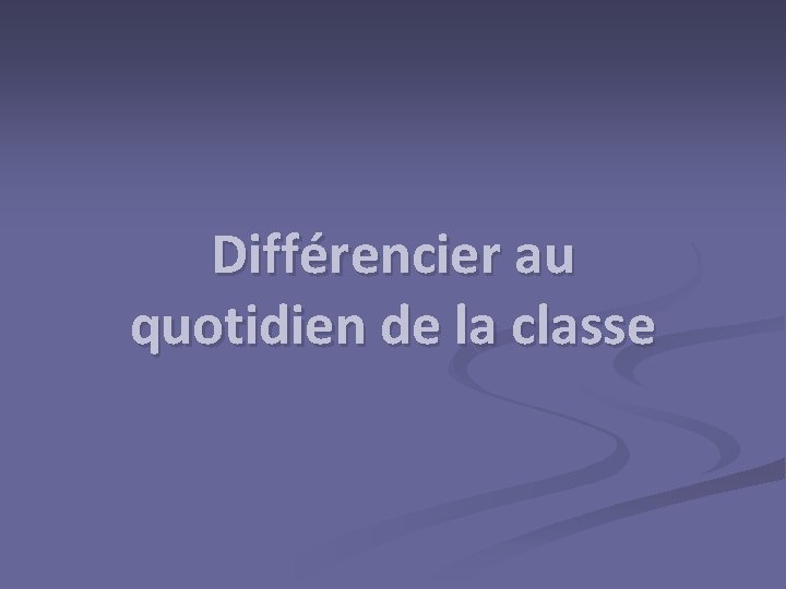 Différencier au quotidien de la classe 