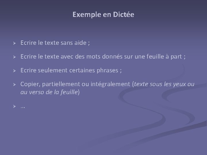 Exemple en Dictée Ø Ecrire le texte sans aide ; Ø Ecrire le texte