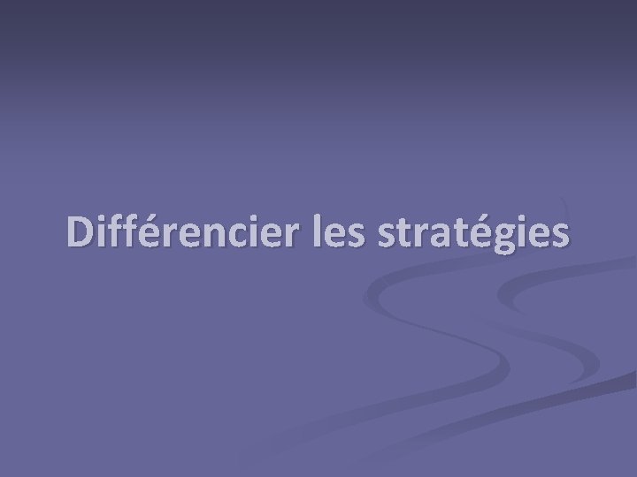 Différencier les stratégies 