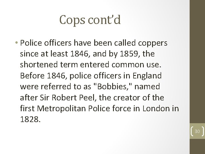 Cops cont’d • Police officers have been called coppers since at least 1846, and