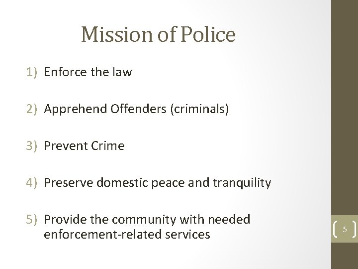 Mission of Police 1) Enforce the law 2) Apprehend Offenders (criminals) 3) Prevent Crime