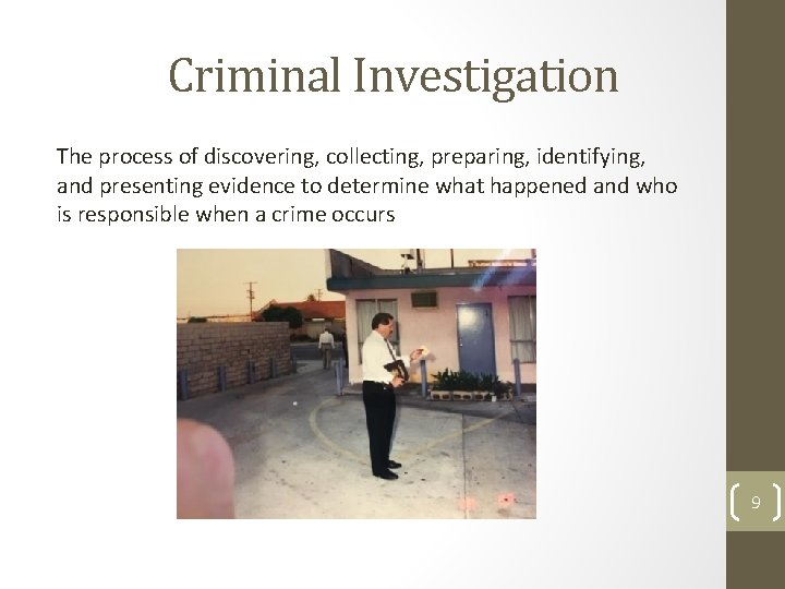 Criminal Investigation The process of discovering, collecting, preparing, identifying, and presenting evidence to determine