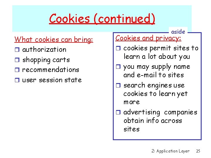 Cookies (continued) What cookies can bring: r authorization r shopping carts r recommendations r