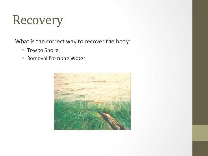 Recovery What is the correct way to recover the body: • Tow to Shore