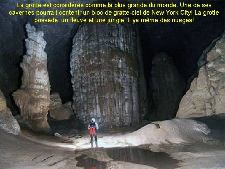 La grotte est considérée comme la plus grande du monde. Une de ses cavernes