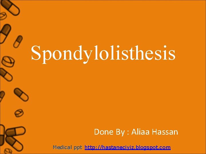 Spondylolisthesis Done By : Aliaa Hassan Medical ppt http: //hastaneciyiz. blogspot. com 