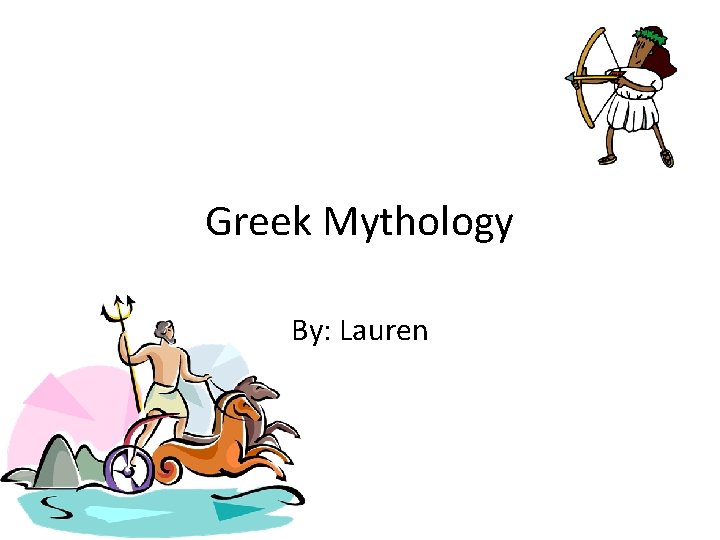 Greek Mythology By: Lauren 