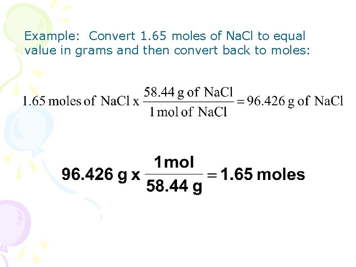 Example: Convert 1. 65 moles of Na. Cl to equal value in grams and