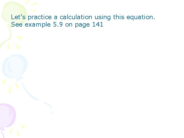 Let’s practice a calculation using this equation. See example 5. 9 on page 141