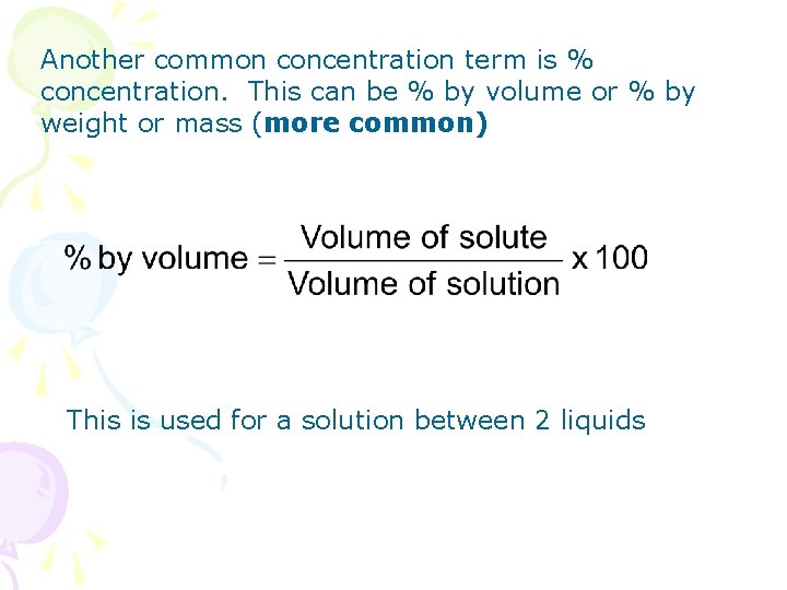 Another common concentration term is % concentration. This can be % by volume or