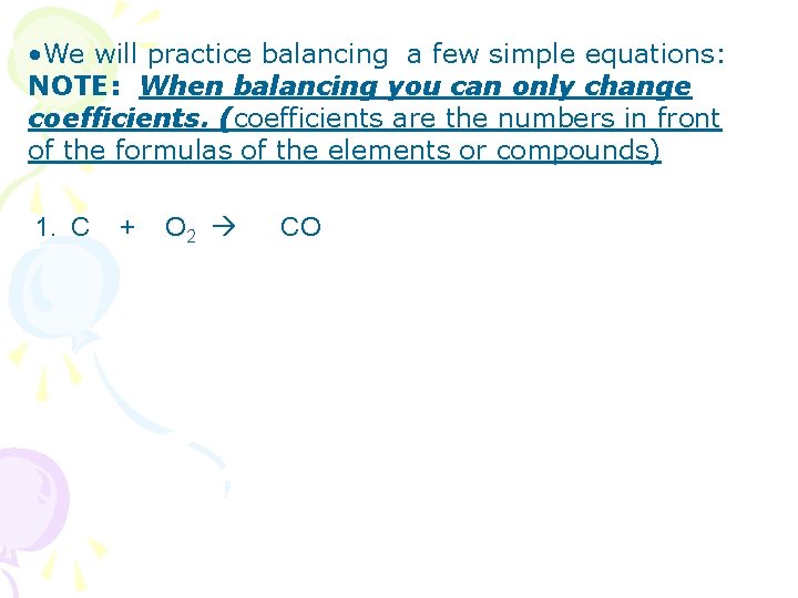  • We will practice balancing a few simple equations: NOTE: When balancing you